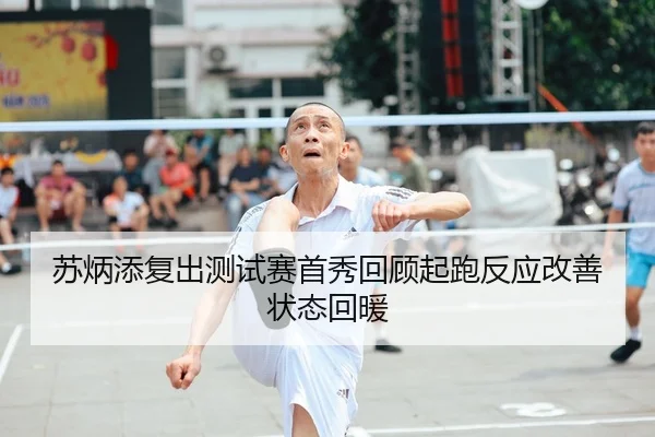 苏炳添复出测试赛首秀回顾起跑反应改善状态回暖